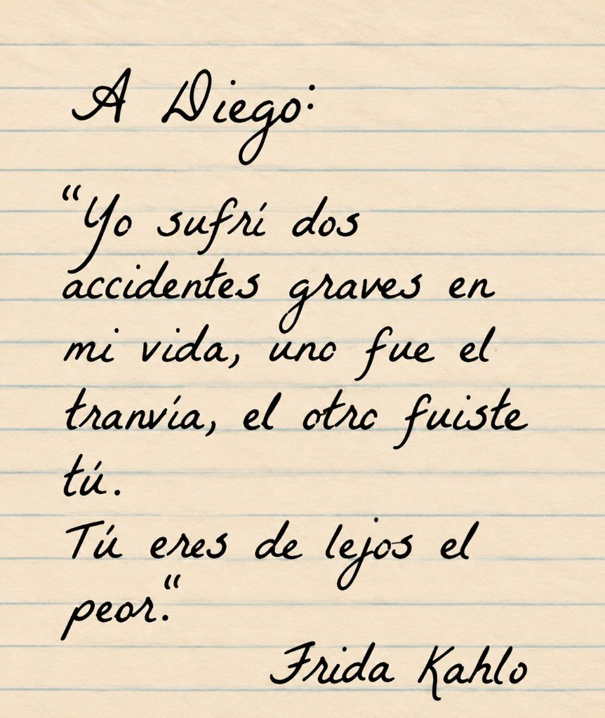 Texto manuscrito en un cuaderno rayado: A Diego, Yo sufrí dos accidentes graves en mi vida, uno fue el tranvía, el otro fuiste tú. Tú eres de lejos el peor. Frida Kahlo